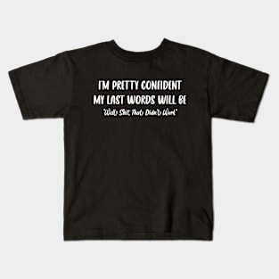 Funny I'm Pretty Confident My Last Words Will Be Quote Kids T-Shirt